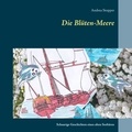 Andrea Stopper - Die Blüten-Meere - Schaurige Geschichten eines alten Seebären.