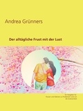 Andrea Grünners - Der alltägliche Frust mit der Lust - Ein Ratgeber für Frauen und Männer zu Problemen rund um die Zweisamkeit.