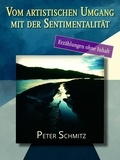 Peter Schmitz - Vom artistischen Umgang mit der Sentimentalität - Erzählungen ohne Inhalt.