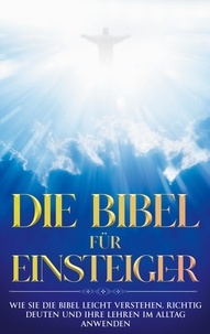 Tammo Frerichs - Die Bibel für Einsteiger: Wie Sie die Bibel leicht verstehen, richtig deuten und ihre Lehren im Alltag anwenden.