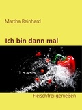 Martha Reinhard - Ich bin dann mal Veg! - Fleischfrei genießen.