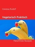 Vanessa Rudolf - Vegetarisch Praktisch Gut - Fleischfreie Rezepte.