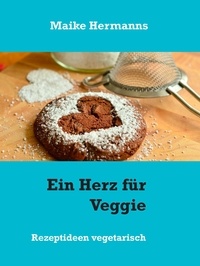 Maike Hermanns - Ein Herz für Veggie - Rezeptideen vegetarisch.
