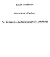 Baruch Mendelsson - Hauser&amp;Levi, Offenburg - Aus der jüdischen Wirtschaftsgeschichte Offenburgs.