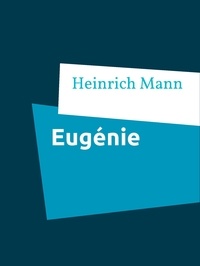 Heinrich Mann - Eugénie - oder Die Bürgerzeit.