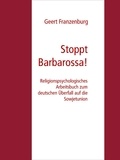 Geert Franzenburg - Stoppt Barbarossa! - Religionspsychologisches Arbeitsbuch zum deutschen Überfall auf die Sowjetunion.
