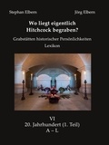 Stephan Elbern et Jörg Elbern - Wo liegt eigentlich Hitchcock begraben? - Grabstätten historischer Persönlichkeiten - Lexikon - Bd. VI 20. Jahrhundert, (1. Teil)  A – L.
