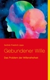 Klaus-Dieter Sedlacek et Gottlob Friedrich Lipps - Gebundener Wille - Das Problem der Willensfreiheit.