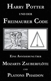 George Cebadal - Harry Potter und der Freimaurer-Code. Eine Annäherung über Mozarts Zauberflöte und Platons Phaidon.