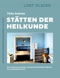 Thilo Gehrke - Stätten der Heilkunde - Eine Dokumentation wissenschaftlicher Räume als verlassene Orte.