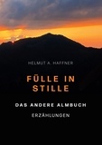 Helmut A. Haffner - Fülle in Stille. Das andere Almbuch - Erzählungen.