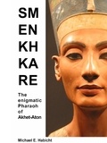 Michael E. Habicht - Smenkhkare - The enigmatic Pharaoh of Akhet-Aton.