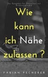 Fabian Pscherer - Wie kann ich Nähe zulassen? - Der Ratgeber für Menschen mit Bindungsphobie.