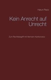 Harun Pacic - Kein Anrecht auf Unrecht - Zum Rechtsbegriff mit Hermann Kantorowicz.