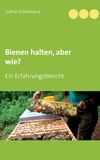 Lothar Einerhand - Bienen halten, aber wie? - Ein Erfahrungsbericht.