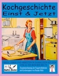 Renate Sültz - Kochgeschichte Einst &amp; Jetzt - Zusammenfassung der Essgewohnheiten mit Kochrezepten - Essen, Leben und Arbeiten in damaligen Küchen.