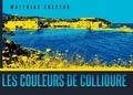 Matthias Freytag - Les couleurs de Collioure - Ein Bilderbuch.