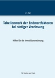 Lars Jäger - Tabellenwerk der Endwertfaktoren bei stetiger Verzinsung - Hilfen für die Investitionsrechnung.