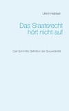 Ulrich Habfast - Das Staatsrecht hört nicht auf - Carl Schmitts Definition der Souveränität.