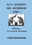Frank Zimmermann - Alte Geschichte neu geschrieben Band 1 - Einführung Das archaische Griechenland.