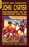 Edgar Rice Burroughs - John Carter - Knochenmänner und die unsichtbaren vom Mars - Vom Autor der Tarzan Geschichten.