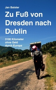 Jan Balster - Zu Fuß von Dresden nach Dublin - 3100 Kilometer ohne Geld durch Europa.