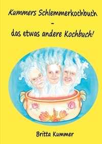 Britta Kummer - Kummers Schlemmerkochbuch - das etwas andere Kochbuch!.