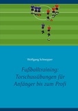 Wolfgang Schnepper - Fußballtraining: Torschussübungen für Anfänger bis zum Profi.
