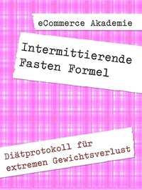 Andreas Pörtner - Intermittierende Fasten Formel - Diätprotokoll für extremen Gewichtsverlust.