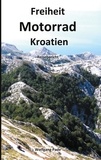 Wolfgang Pade - Freiheit Motorrad Kroatien - Reisebericht.