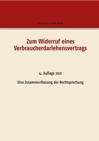 Christoph Conrad Henke - Zum Widerruf eines Verbraucherdarlehensvertrags - Eine Zusammenfassung der Rechtsprechung.