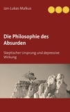 Jan-Lukas Malkus - Die Philosophie des Absurden - Skeptischer Ursprung und depressive Wirkung.