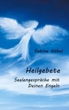 Sabine Göbel - Heilgebete - Seelengespräche mit Deinen Engeln.