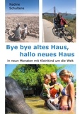 Nadine Schultens - Bye bye altes Haus, hallo neues Haus - in neun Monaten mit Kleinkind um die Welt.