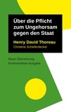 Henry David Thoreau et Christina Schieferdecker - Über die Pflicht zum Ungehorsam gegen den Staat.