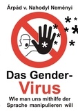 Árpád von Nahodyl Neményi - Das Gender-Virus - Wie man uns mithilfe der Sprache manipulieren will.