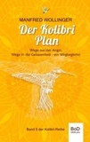 Manfred Wollinger - Der Kolibri-Plan - Wege aus der Angst, wege in die Gelassenheit. Ein Wegbegleiter.