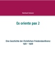 Reinhard Scheerer - Ex oriente pax 2 - Eine Geschichte der Christlichen Friedenskonferenz.