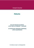 Christoph W. Rosenthal - Mebuntu - Die erste historische Sprachform - auf der Basis von Vokabular + Grammatik.