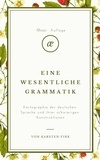 Karsten Fink - Eine wesentliche Grammatik - Wesentliche Konstruktionen und Transformationen der deutschen Sprache.