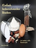 Anita Schindler - Einfach leckerschmecker Backen - 50 leckere, süße Backrezepte.