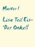 Master I - Lisa Teil Eis- "Der Onkel!.