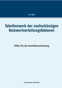 Lars Jäger - Tabellenwerk der nachschüssigen Restwertverteilungsfaktoren - Hilfen für die Investitionsrechnung.
