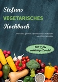 Stefan Rhein - Stefans vegetarisches Kochbuch - ...weitere gesunde, schnelle &amp; einfach Rezepte. 100% für wohltätige Zwecke!.