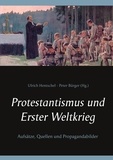 Peter Bürger et Ulrich Hentschel - Protestantismus und Erster Weltkrieg - Aufsätze, Quellen und Propagandabilder.