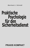 Bernhard J. Schmidt - Praktische Psychologie für den Sicherheitsdienst.