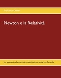 Francesco Cester - Newton e la Relatività - Un approccio alla meccanica relativistica tramite Lex Secunda.