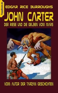 Edgar Rice Burroughs et Klaus-Dieter Sedlacek - John Carter - Der Riese und die Gelben vom Mars - vom Autor der Tarzan Geschichten.