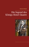 Heinrich Mann - Die Jugend des Königs Henri Quatre.