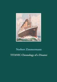 Norbert Zimmermann - Titanic-Chronology of a Disaster.